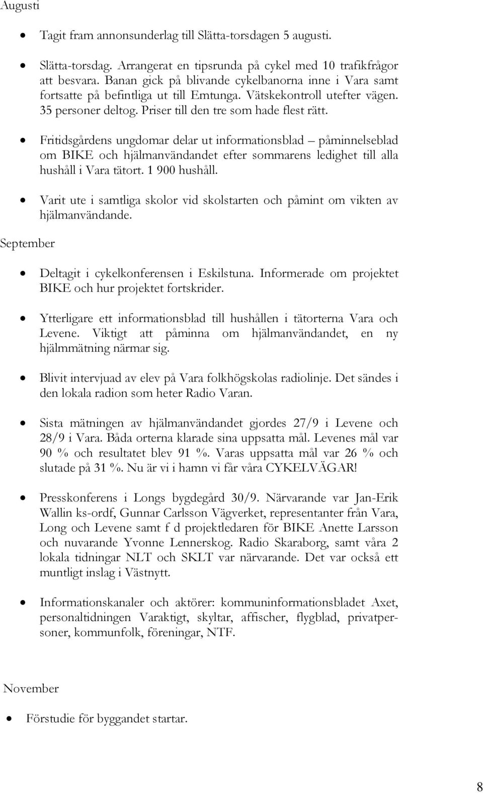 Fritidsgårdens ungdomar delar ut informationsblad påminnelseblad om BIKE och hjälmanvändandet efter sommarens ledighet till alla hushåll i Vara tätort. 1 900 hushåll.