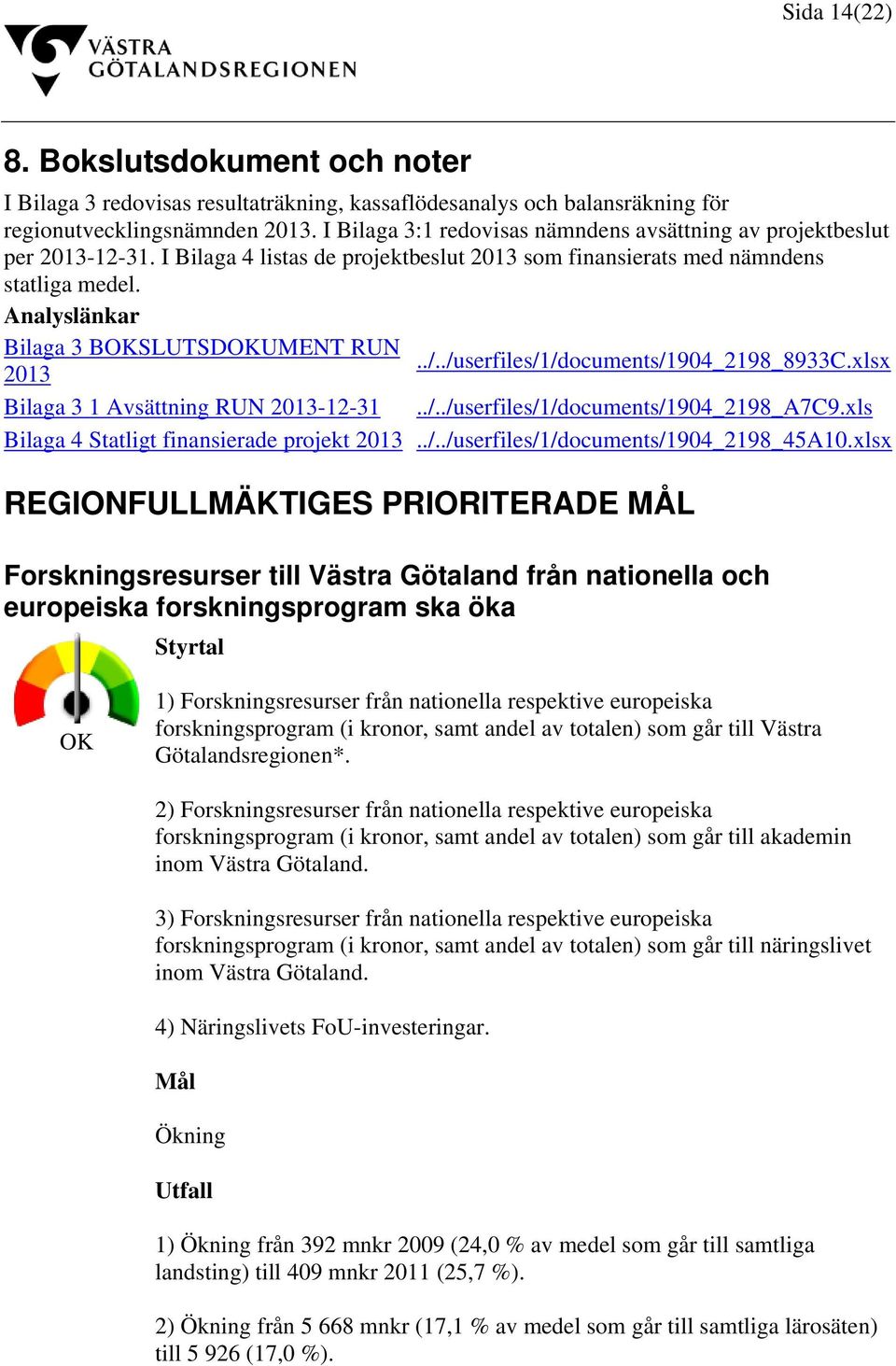 Analyslänkar Bilaga 3 BOKSLUTSDOKUMENT RUN../../userfiles/1/documents/1904_2198_8933C.xlsx 2013 Bilaga 3 1 Avsättning RUN 2013-12-31../../userfiles/1/documents/1904_2198_A7C9.