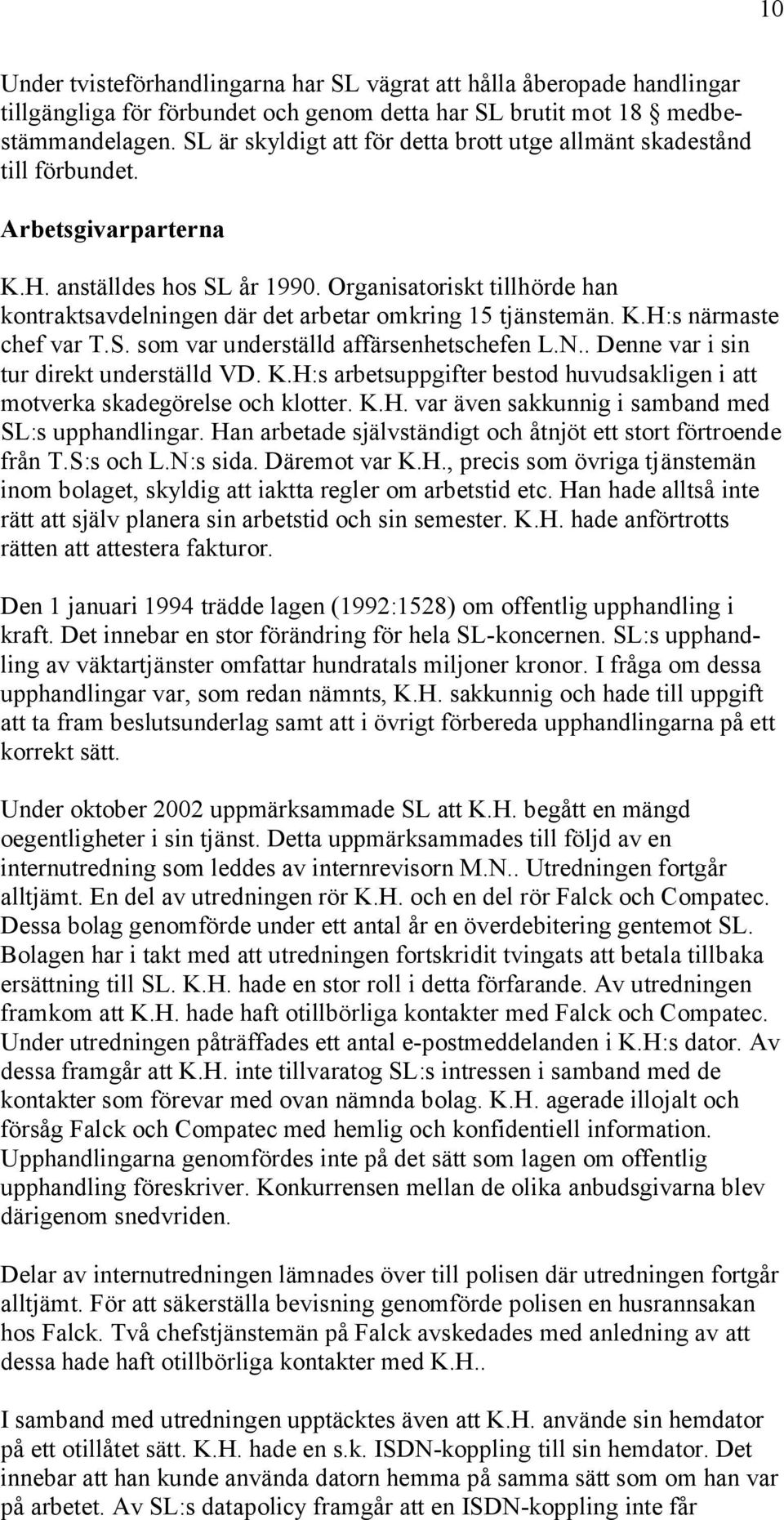 Organisatoriskt tillhörde han kontraktsavdelningen där det arbetar omkring 15 tjänstemän. K.H:s närmaste chef var T.S. som var underställd affärsenhetschefen L.N.