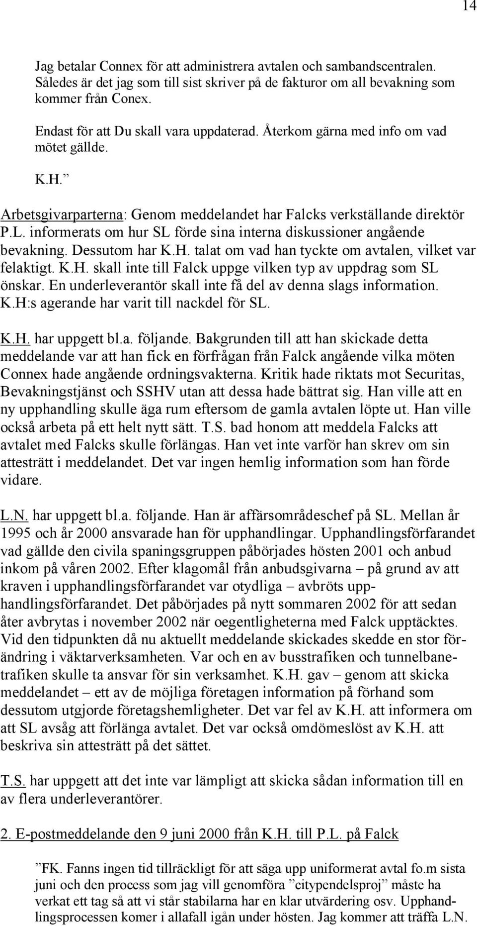 informerats om hur SL förde sina interna diskussioner angående bevakning. Dessutom har K.H. talat om vad han tyckte om avtalen, vilket var felaktigt. K.H. skall inte till Falck uppge vilken typ av uppdrag som SL önskar.