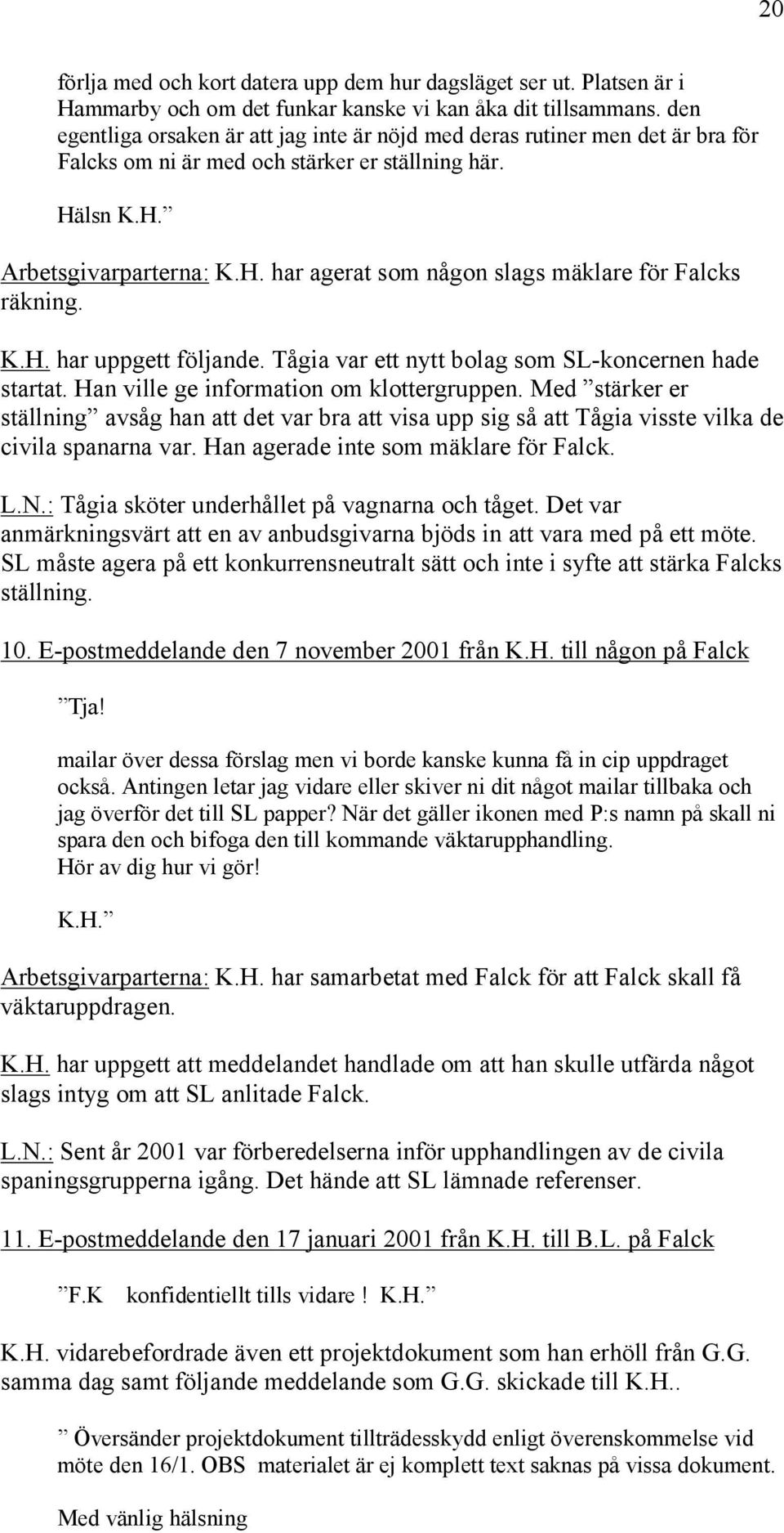 K.H. har uppgett följande. Tågia var ett nytt bolag som SL-koncernen hade startat. Han ville ge information om klottergruppen.