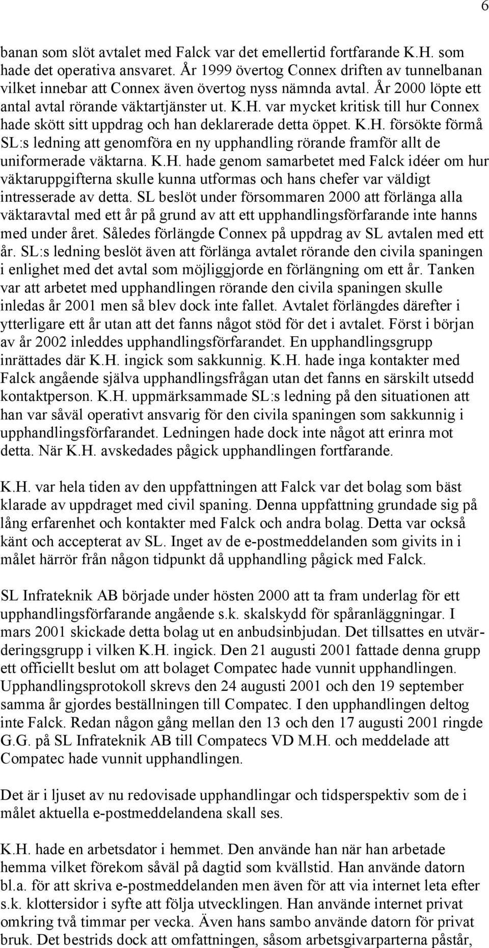 var mycket kritisk till hur Connex hade skött sitt uppdrag och han deklarerade detta öppet. K.H.