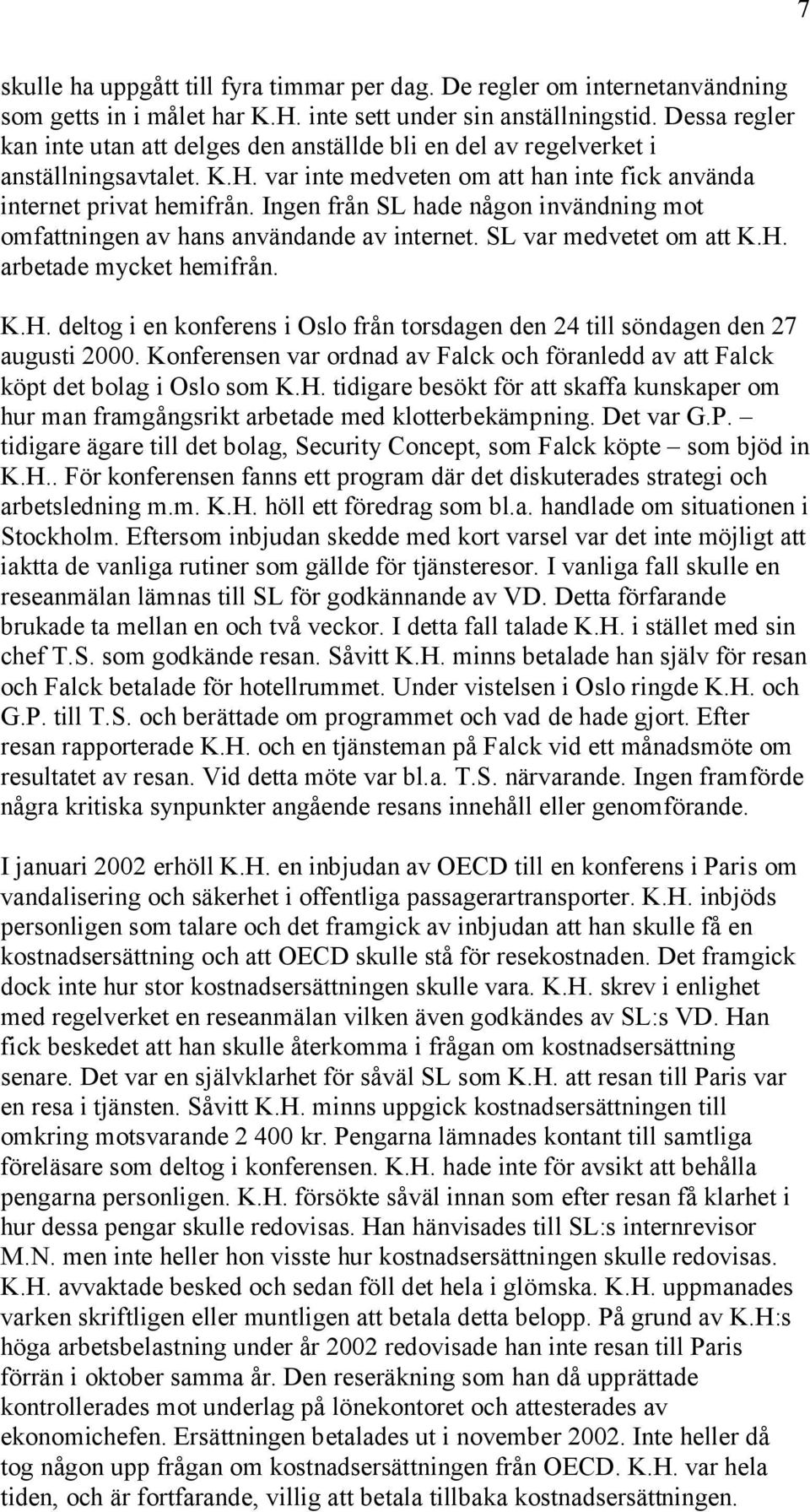 Ingen från SL hade någon invändning mot omfattningen av hans användande av internet. SL var medvetet om att K.H. arbetade mycket hemifrån. K.H. deltog i en konferens i Oslo från torsdagen den 24 till söndagen den 27 augusti 2000.