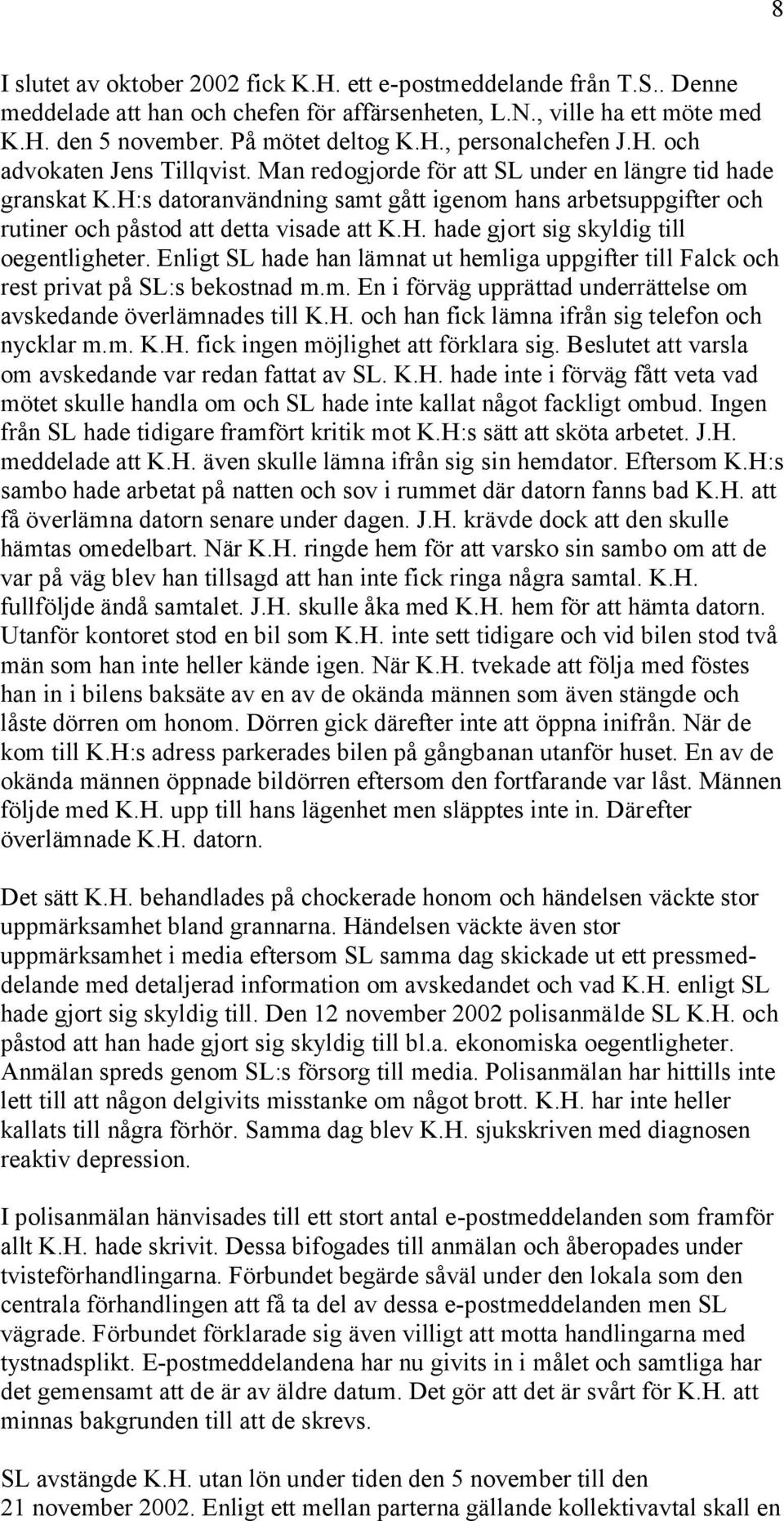 H. hade gjort sig skyldig till oegentligheter. Enligt SL hade han lämnat ut hemliga uppgifter till Falck och rest privat på SL:s bekostnad m.m. En i förväg upprättad underrättelse om avskedande överlämnades till K.