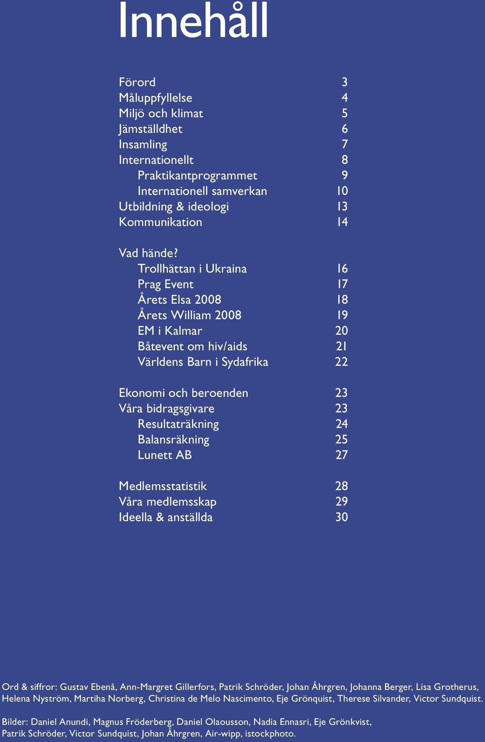 Trollhättan i Ukraina 16 Prag Event 17 Årets Elsa 28 18 Årets William 28 19 EM i Kalmar 2 Båtevent om hiv/aids 21 Världens Barn i Sydafrika 22 Ekonomi och beroenden 23 Våra bidragsgivare 23