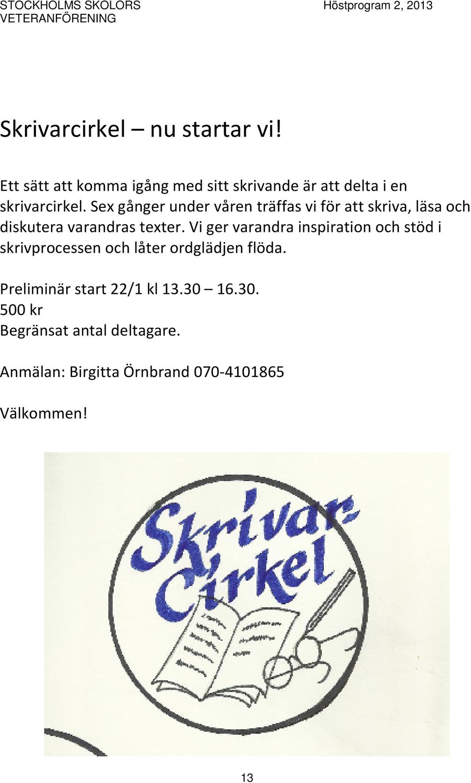 Sex gånger under våren träffas vi för att skriva, läsa och diskutera varandras texter.