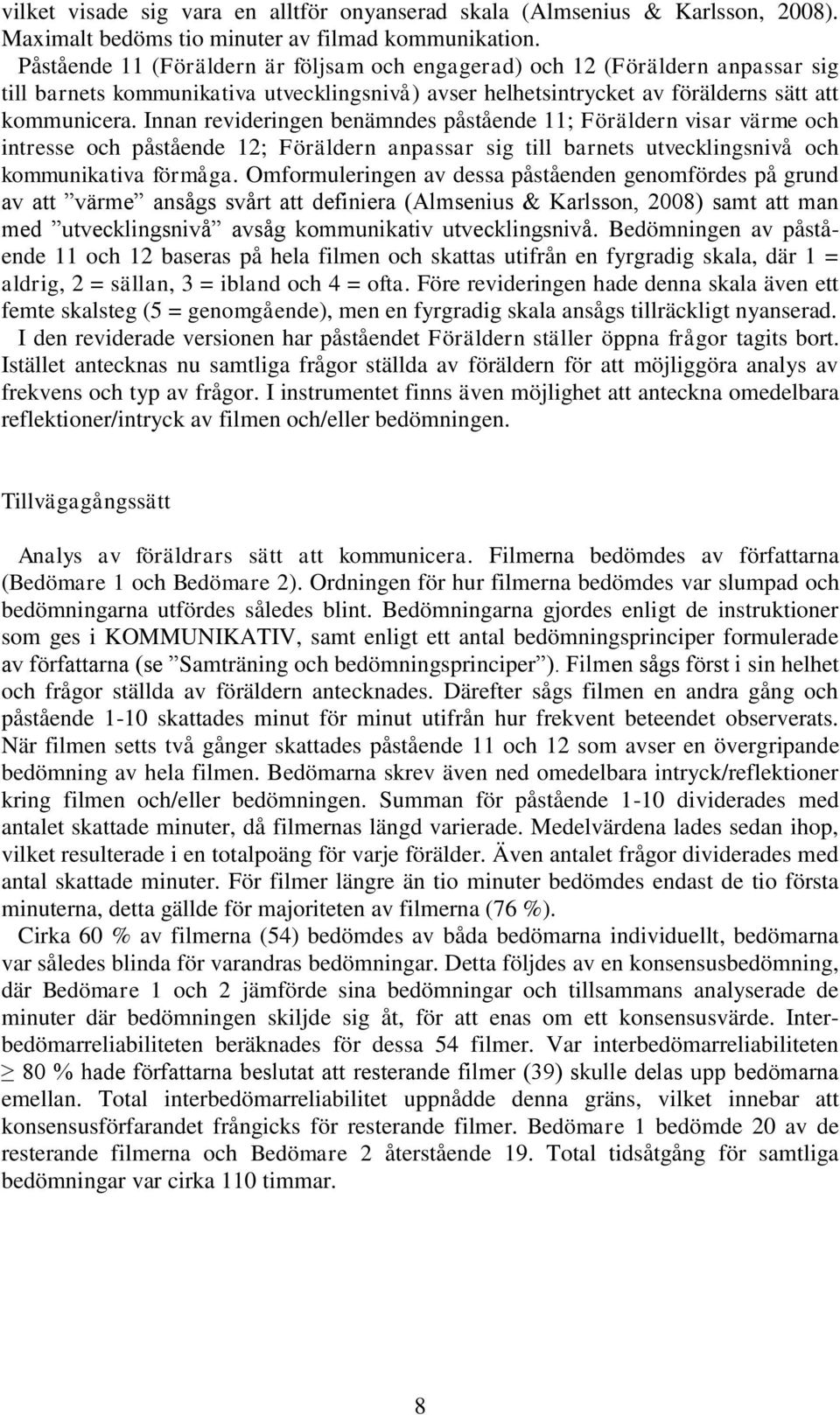 Innan revideringen benämndes påstående 11; Föräldern visar värme och intresse och påstående 12; Föräldern anpassar sig till barnets utvecklingsnivå och kommunikativa förmåga.