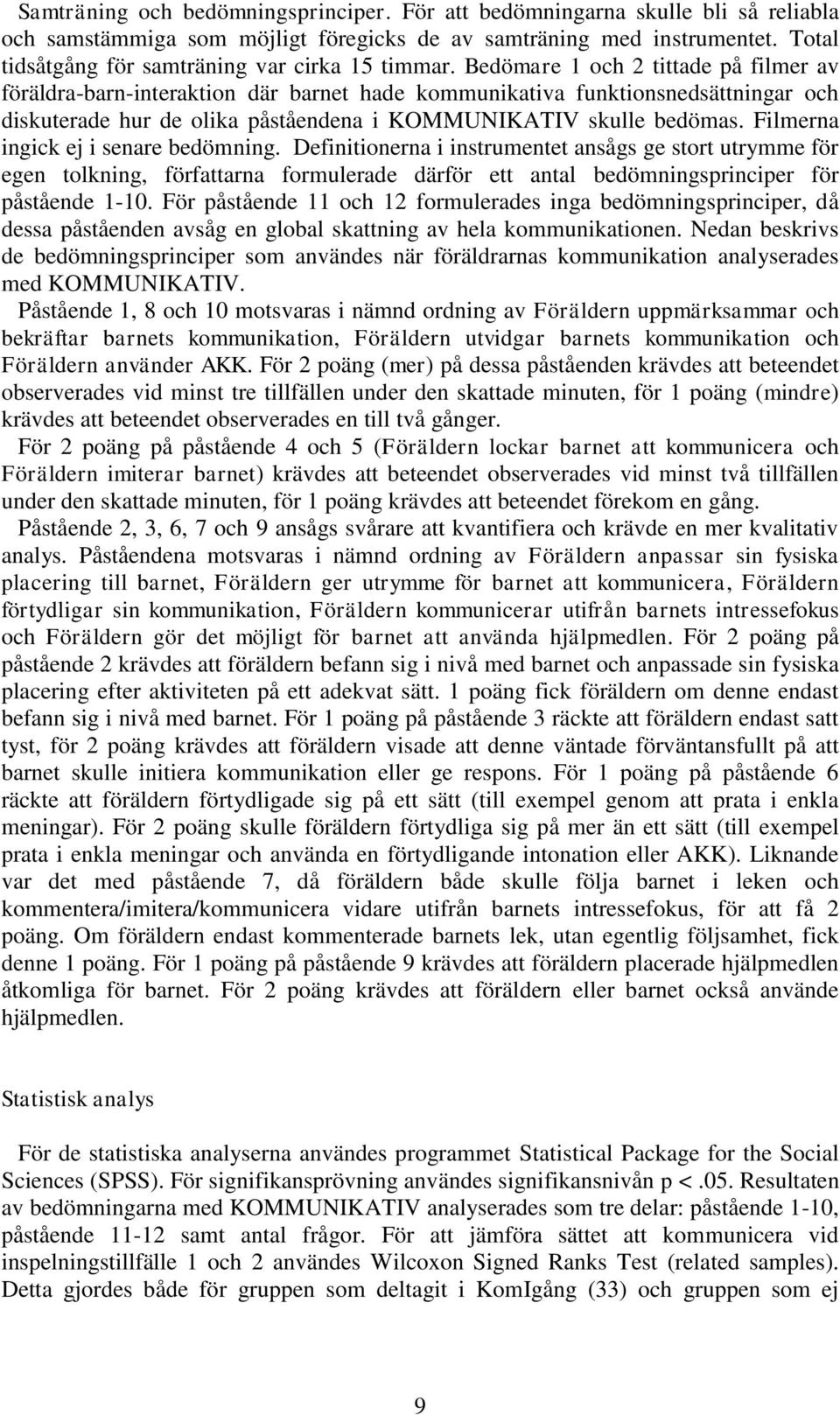 Bedömare 1 och 2 tittade på filmer av föräldra-barn-interaktion där barnet hade kommunikativa funktionsnedsättningar och diskuterade hur de olika påståendena i KOMMUNIKATIV skulle bedömas.