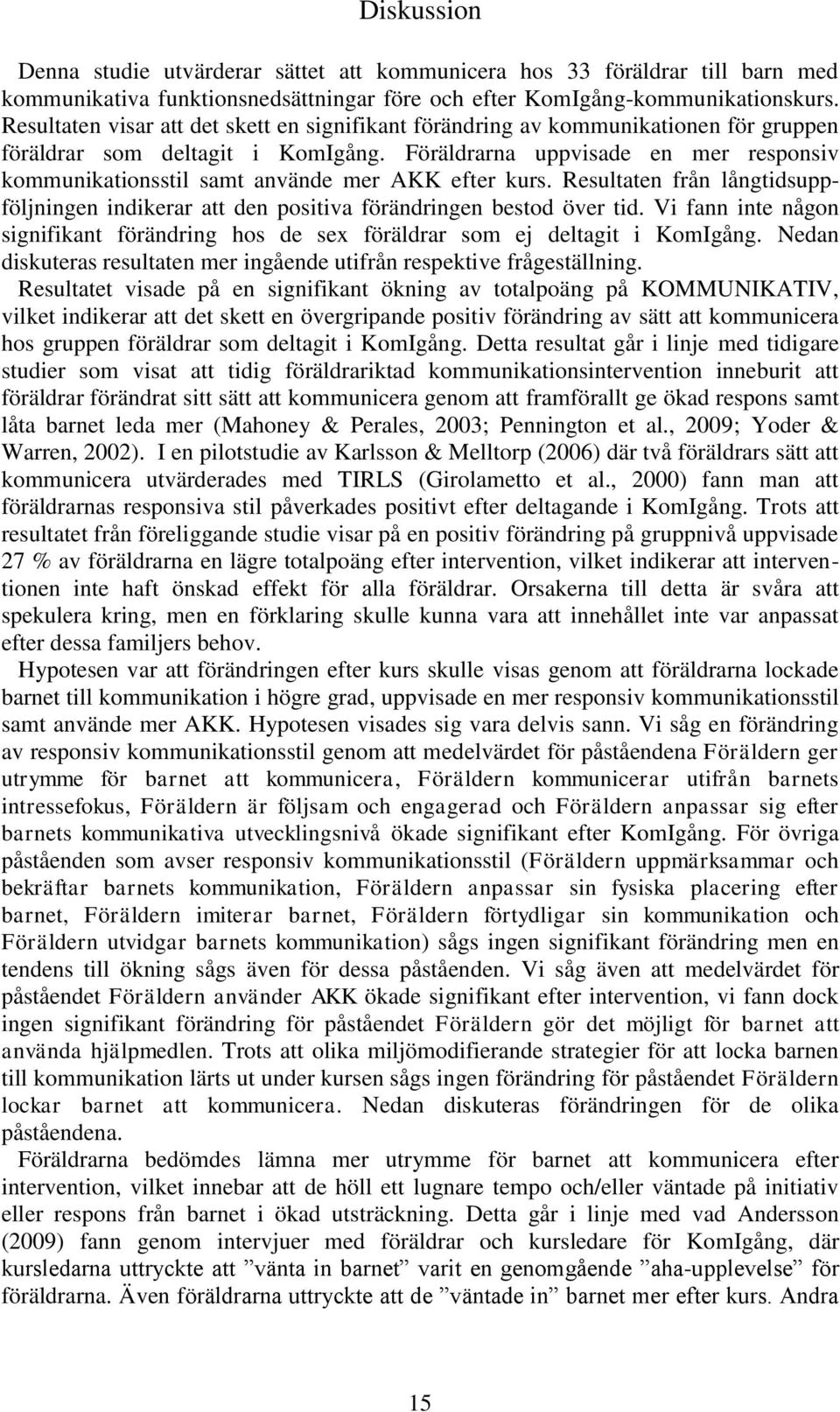 Föräldrarna uppvisade en mer responsiv kommunikationsstil samt använde mer AKK efter kurs. Resultaten från långtidsuppföljningen indikerar att den positiva förändringen bestod över tid.