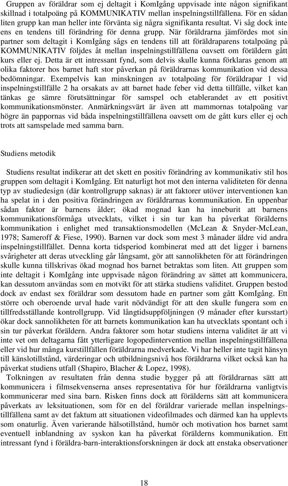 När föräldrarna jämfördes mot sin partner som deltagit i KomIgång sågs en tendens till att föräldraparens totalpoäng på KOMMUNIKATIV följdes åt mellan inspelningstillfällena oavsett om föräldern gått