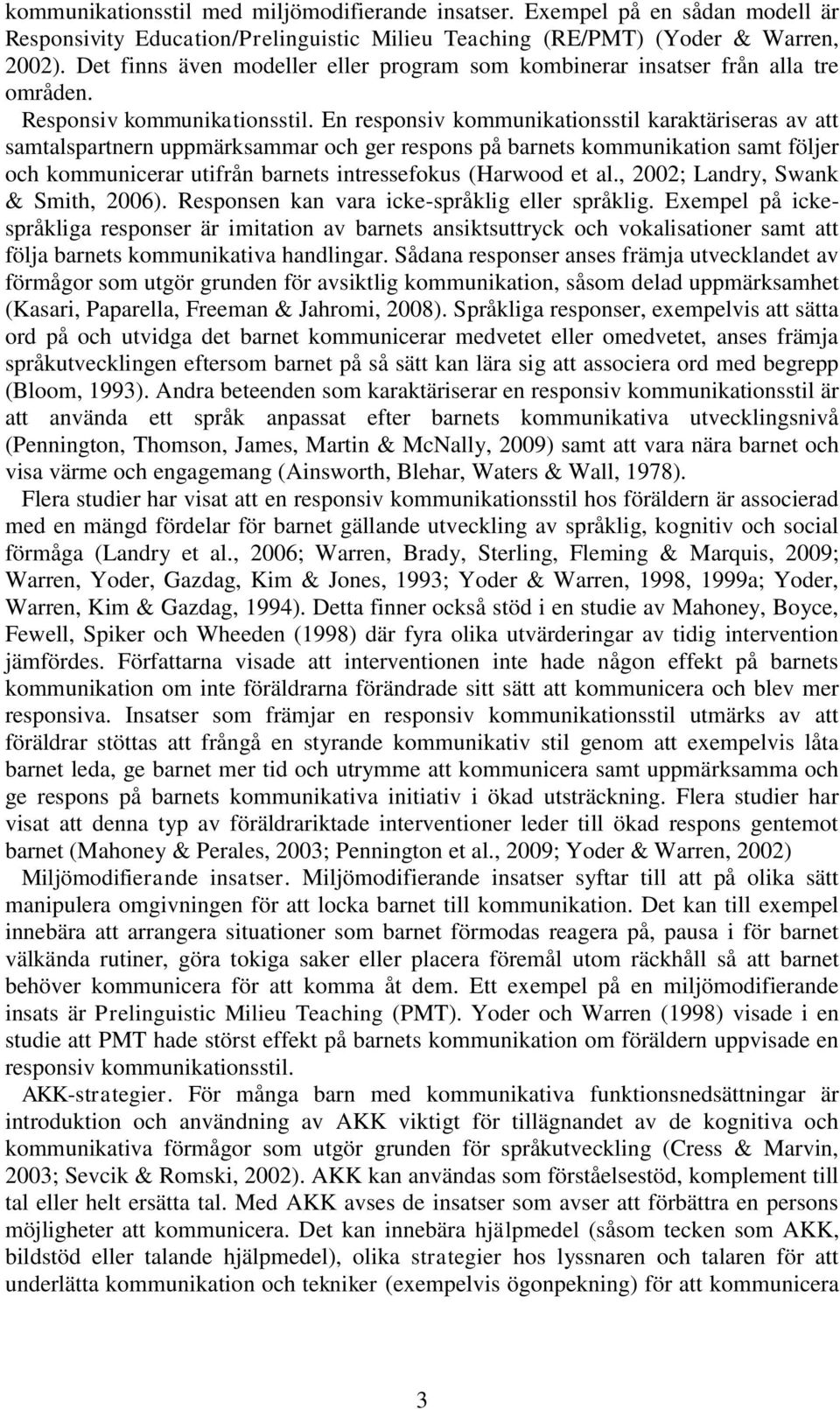 En responsiv kommunikationsstil karaktäriseras av att samtalspartnern uppmärksammar och ger respons på barnets kommunikation samt följer och kommunicerar utifrån barnets intressefokus (Harwood et al.