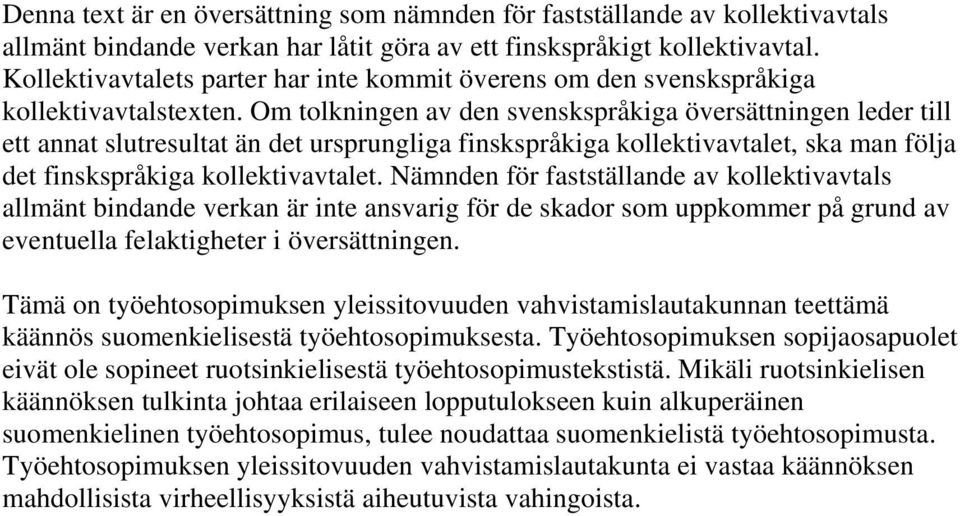 Om tolkningen av den svenskspråkiga översättningen leder till ett annat slutresultat än det ursprungliga finskspråkiga kollektivavtalet, ska man följa det finskspråkiga kollektivavtalet.