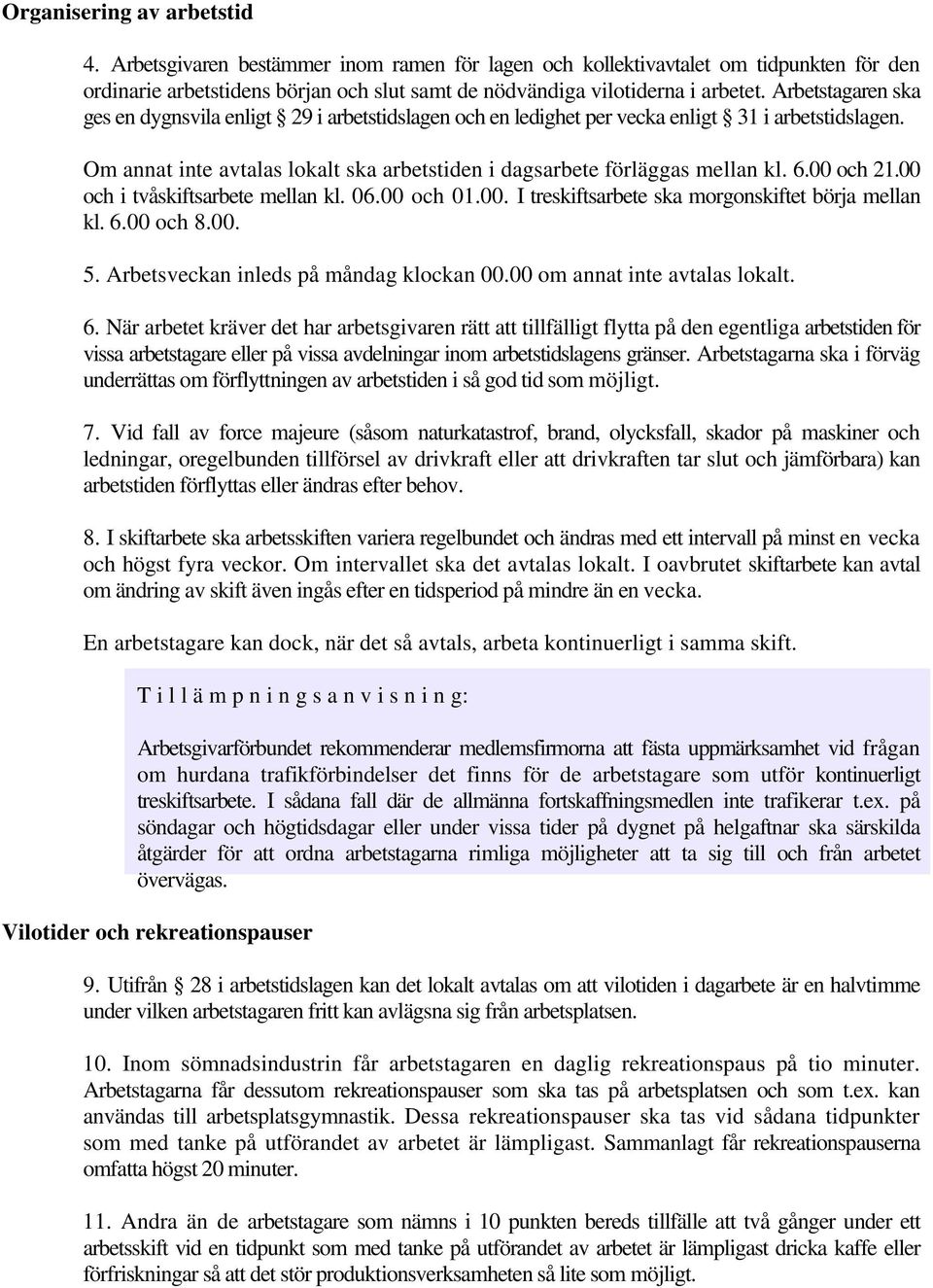 00 och 21.00 och i tvåskiftsarbete mellan kl. 06.00 och 01.00. I treskiftsarbete ska morgonskiftet börja mellan kl. 6.00 och 8.00. 5. Arbetsveckan inleds på måndag klockan 00.