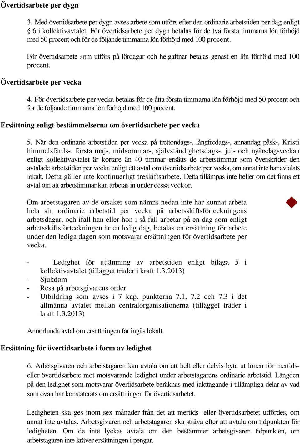 För övertidsarbete som utförs på lördagar och helgaftnar betalas genast en lön förhöjd med 100 procent. Övertidsarbete per vecka 4.