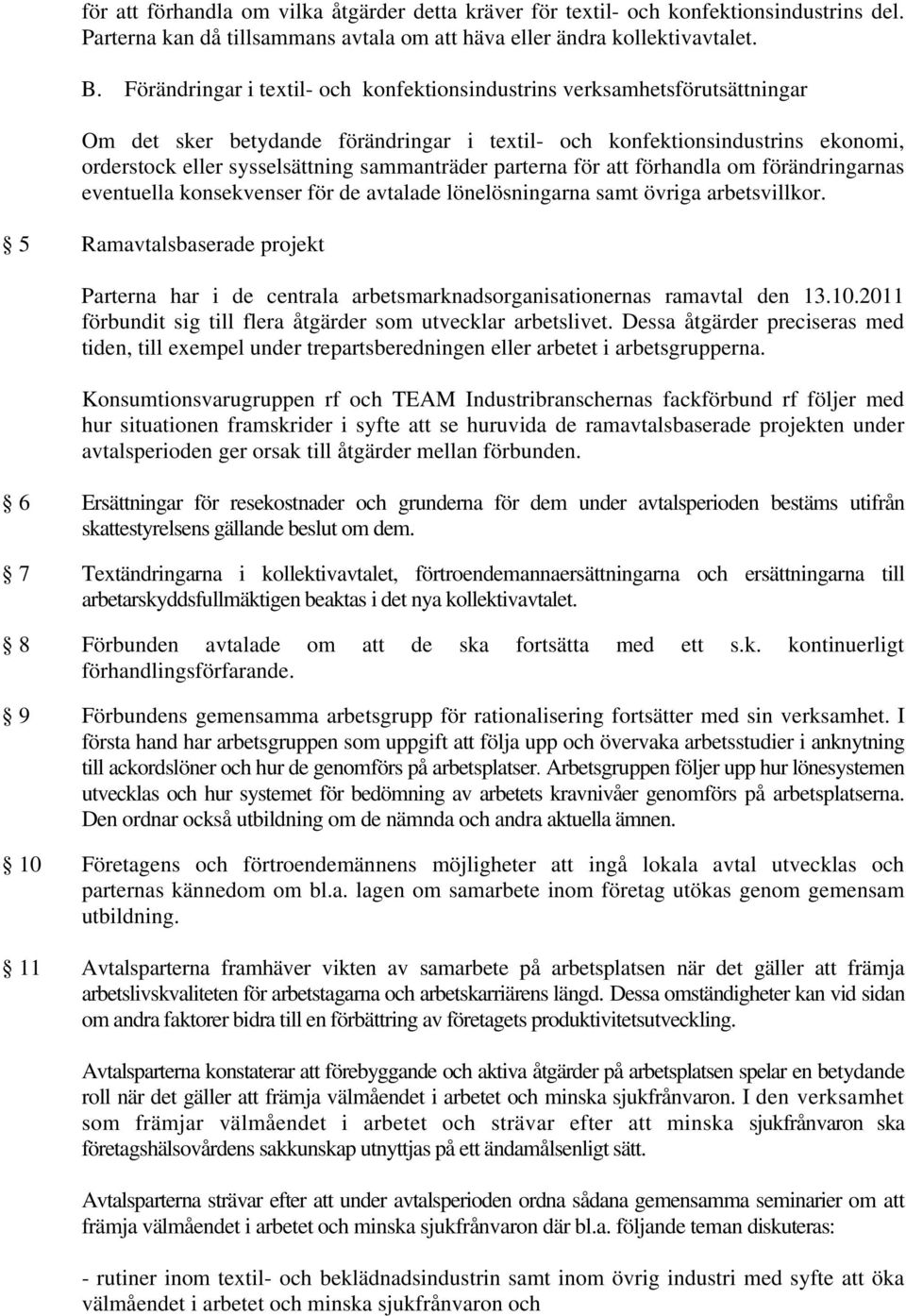 sammanträder parterna för att förhandla om förändringarnas eventuella konsekvenser för de avtalade lönelösningarna samt övriga arbetsvillkor.