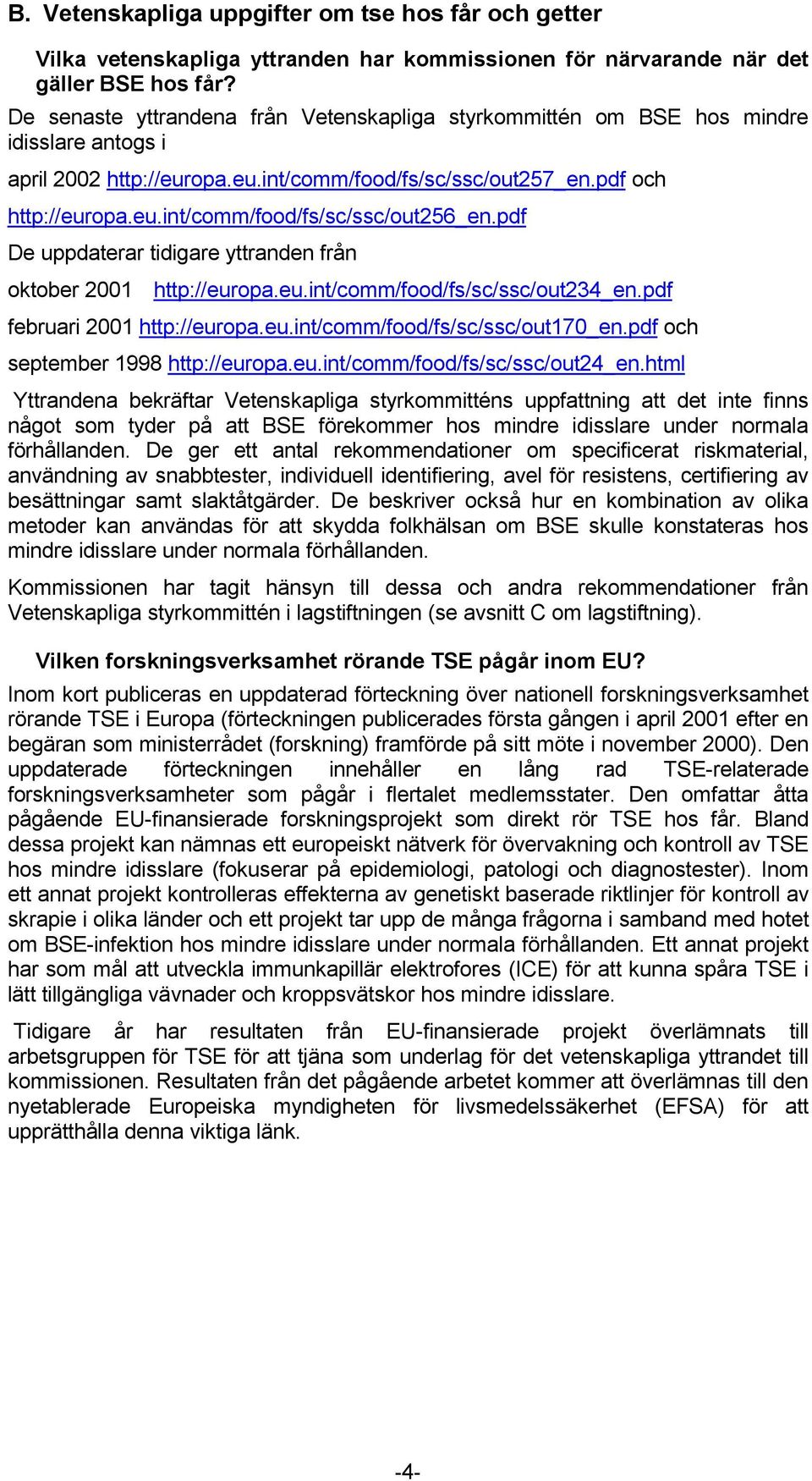 pdf De uppdaterar tidigare yttranden från oktober 2001 http://europa.eu.int/comm/food/fs/sc/ssc/out234_en.pdf februari 2001 http://europa.eu.int/comm/food/fs/sc/ssc/out170_en.