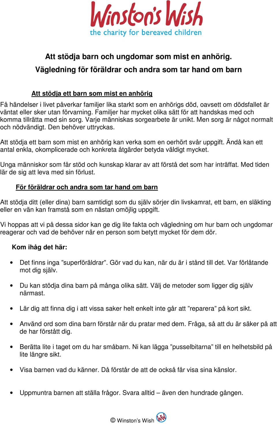 eller sker utan förvarning. Familjer har mycket olika sätt för att handskas med och komma tillrätta med sin sorg. Varje människas sorgearbete är unikt. Men sorg är något normalt och nödvändigt.