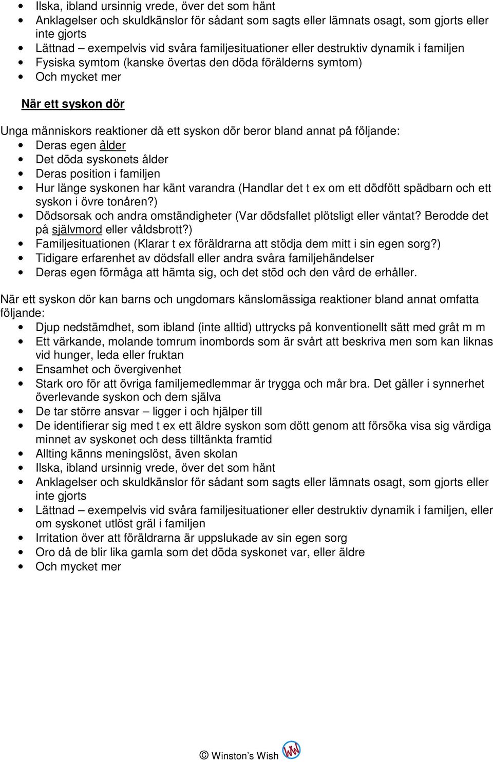 följande: Deras egen ålder Det döda syskonets ålder Deras position i familjen Hur länge syskonen har känt varandra (Handlar det t ex om ett dödfött spädbarn och ett syskon i övre tonåren?