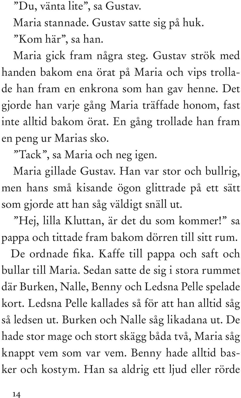 En gång trollade han fram en peng ur Marias sko. Tack, sa Maria och neg igen. Maria gillade Gustav.