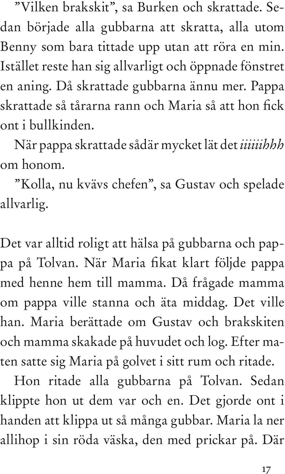 När pappa skrattade sådär mycket lät det iiiiiihhh om honom. Kolla, nu kvävs chefen, sa Gustav och spelade allvarlig. Det var alltid roligt att hälsa på gubbarna och pappa på Tolvan.