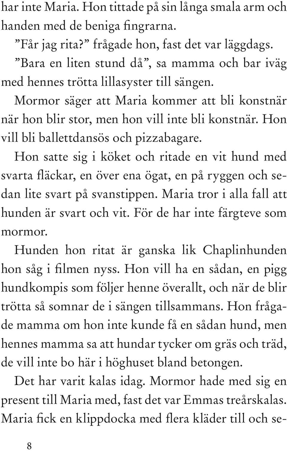 Hon vill bli ballettdansös och pizzabagare. Hon satte sig i köket och ritade en vit hund med svarta fläckar, en över ena ögat, en på ryggen och sedan lite svart på svanstippen.