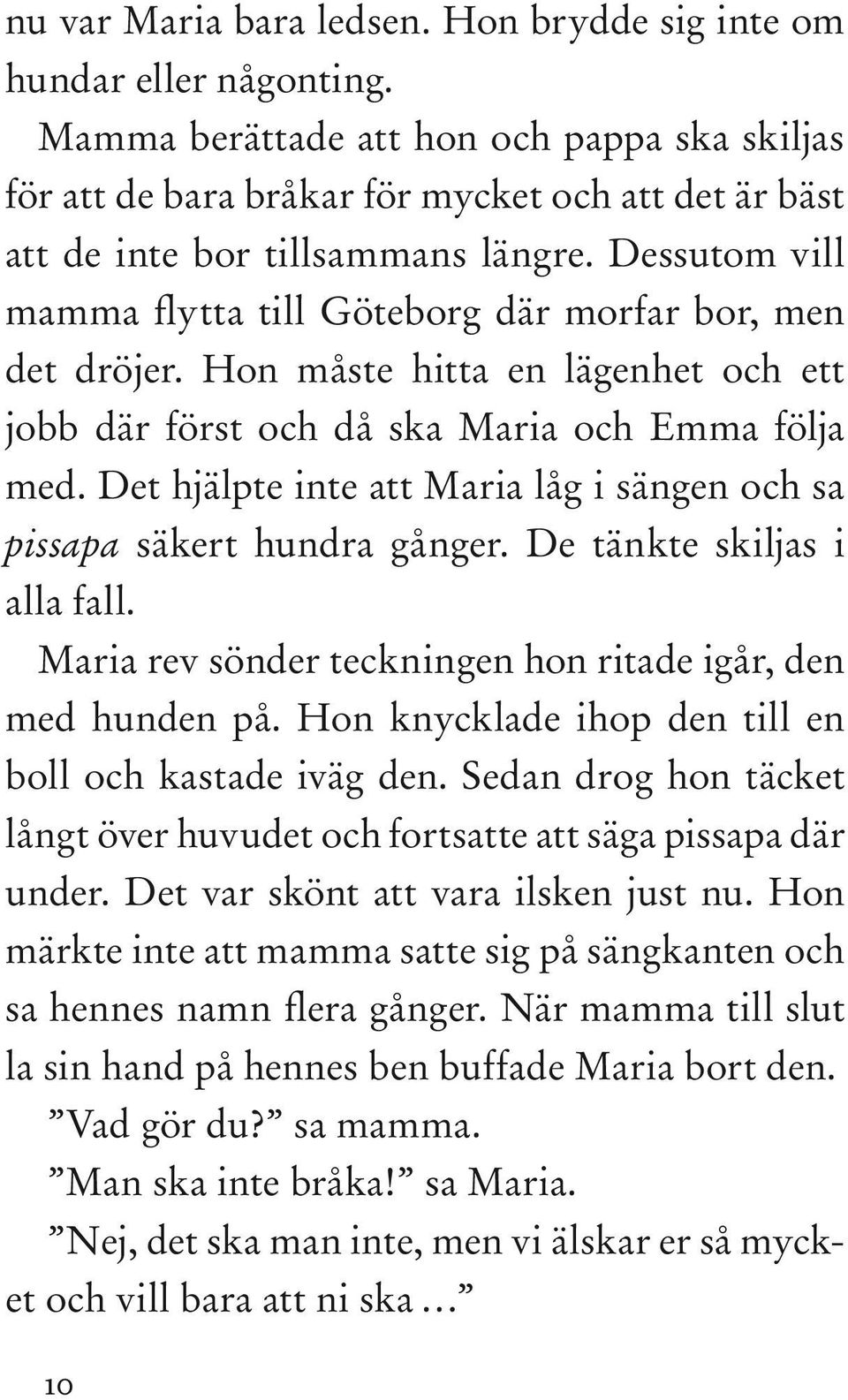 Dessutom vill mamma flytta till Göteborg där morfar bor, men det dröjer. Hon måste hitta en lägenhet och ett jobb där först och då ska Maria och Emma följa med.