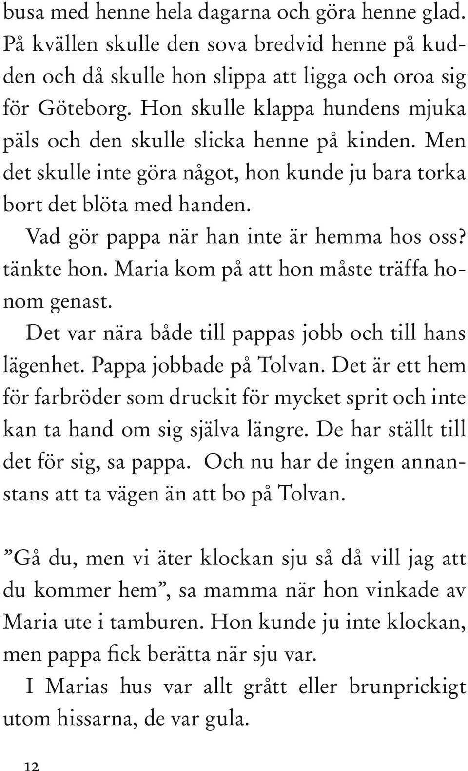 Vad gör pappa när han inte är hemma hos oss? tänkte hon. Maria kom på att hon måste träffa honom genast. Det var nära både till pappas jobb och till hans lägenhet. Pappa jobbade på Tolvan.