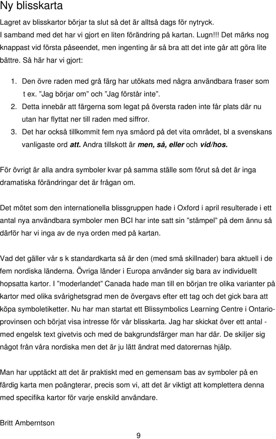 Den övre raden med grå färg har utökats med några användbara fraser som t ex. Jag börjar om och Jag förstår inte. 2.