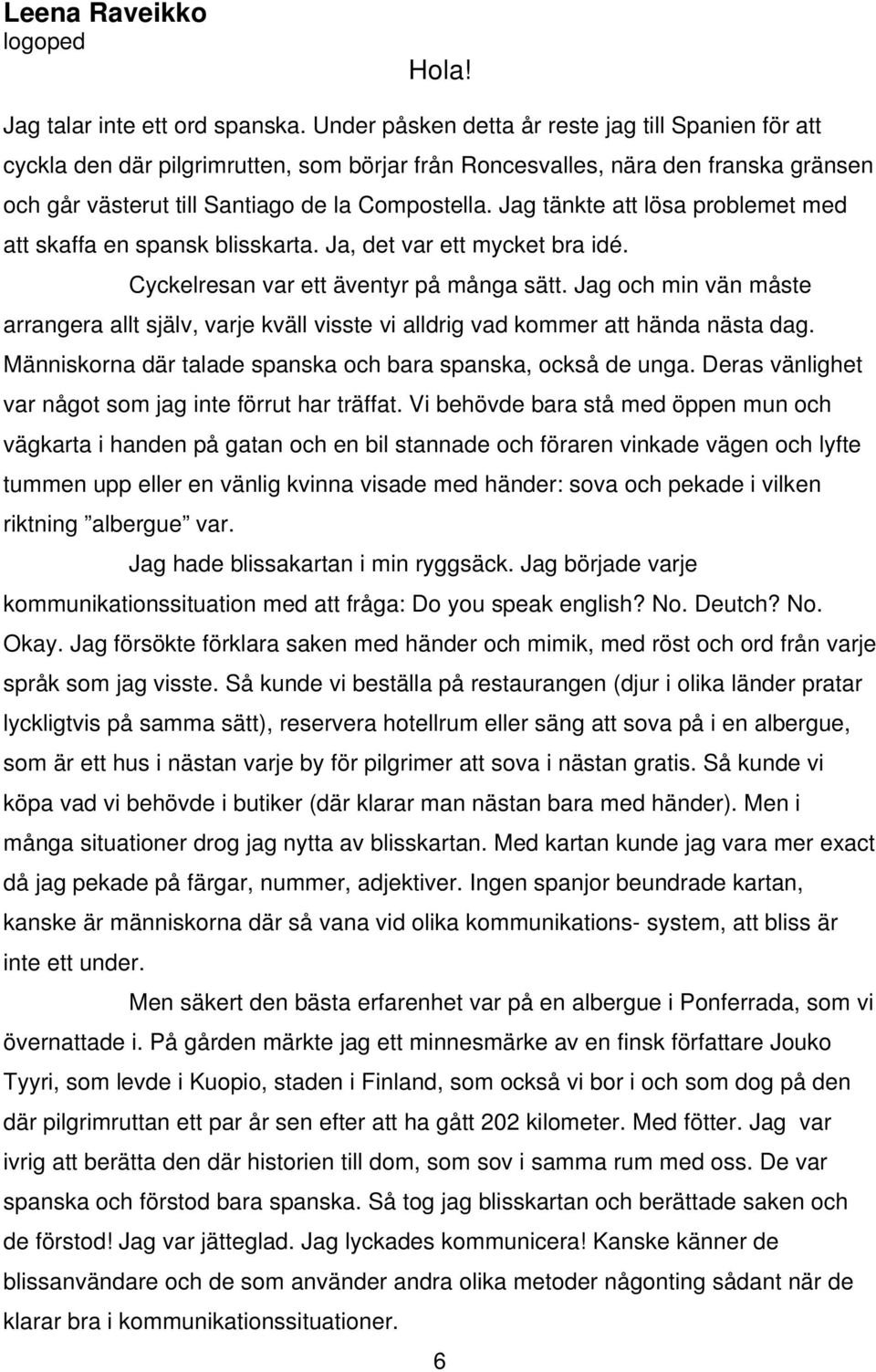 Jag tänkte att lösa problemet med att skaffa en spansk blisskarta. Ja, det var ett mycket bra idé. Cyckelresan var ett äventyr på många sätt.