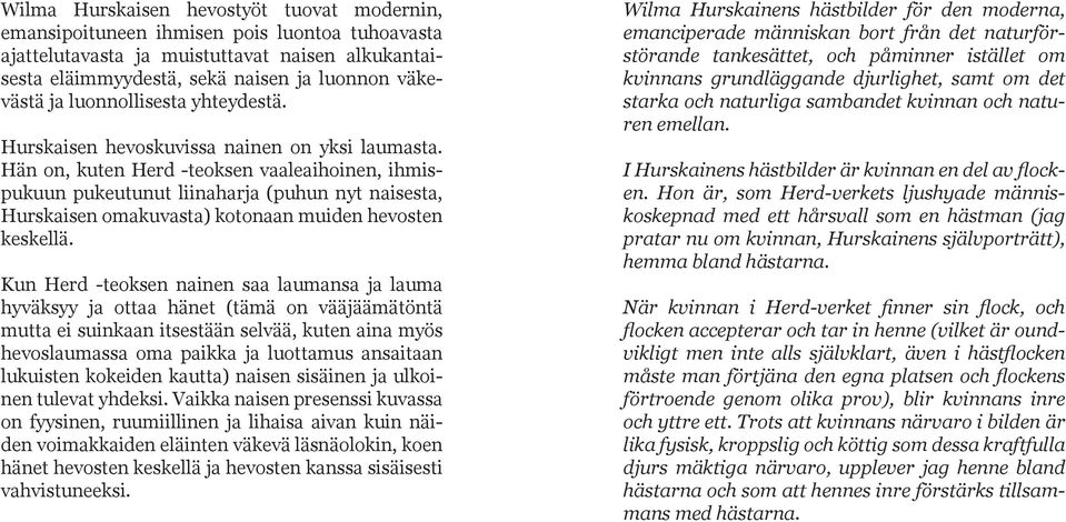 Hän on, kuten Herd -teoksen vaaleaihoinen, ihmispukuun pukeutunut liinaharja (puhun nyt naisesta, Hurskaisen omakuvasta) kotonaan muiden hevosten keskellä.