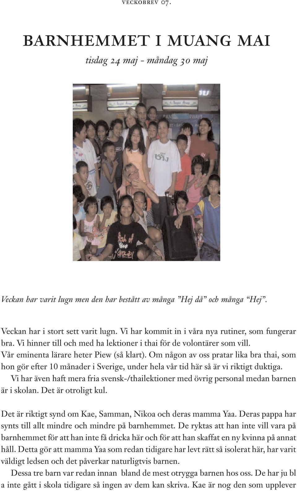 Om någon av oss pratar lika bra thai, som hon gör efter 10 månader i Sverige, under hela vår tid här så är vi riktigt duktiga.