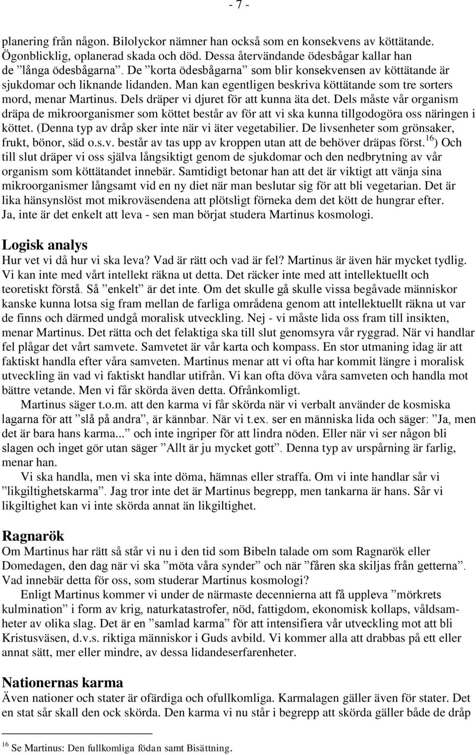 Dels dräper vi djuret för att kunna äta det. Dels måste vår organism dräpa de mikroorganismer som köttet består av för att vi ska kunna tillgodogöra oss näringen i köttet.