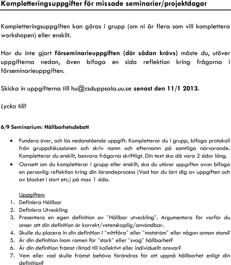 Skicka in uppgifterna till hu@csduppsala.uu.se senast den 11/1 2013. Lycka till! 6/9 Seminarium: Hållbarhetsdebatt Fundera över, och lös nedanstående uppgift.