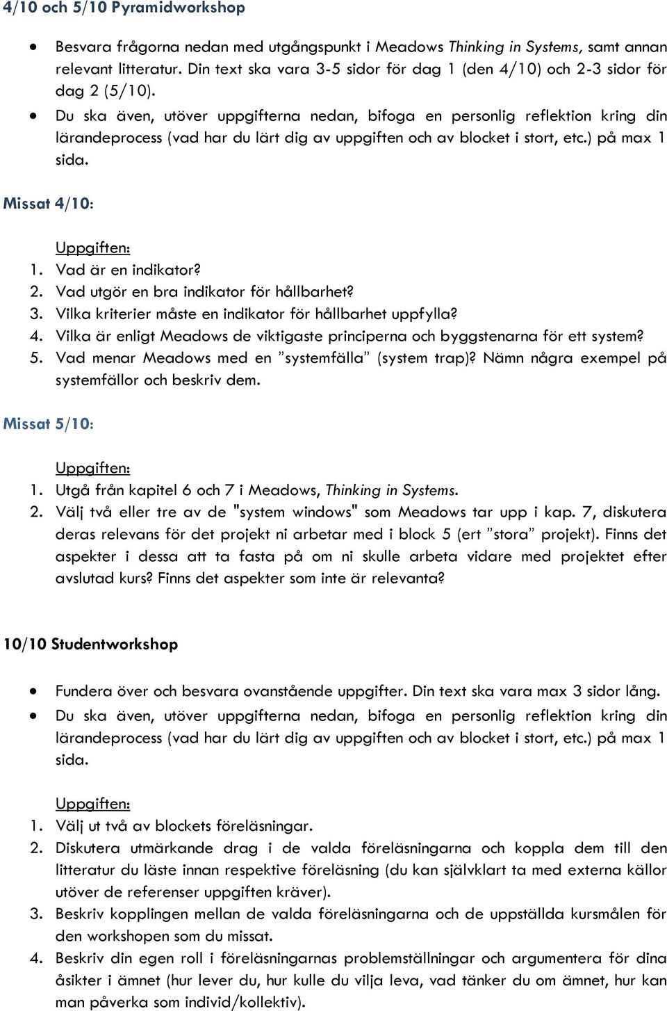 3. Vilka kriterier måste en indikator för hållbarhet uppfylla? 4. Vilka är enligt Meadows de viktigaste principerna och byggstenarna för ett system? 5.