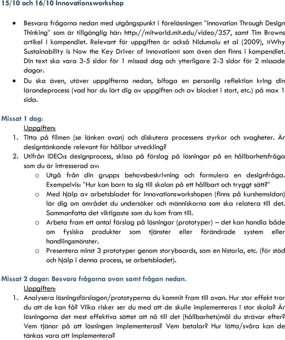 Relevant för uppgiften är också Nidumolu et al (2009),»Why Sustainability is Now the Key Driver of Innovation«som även den finns i kompendiet.