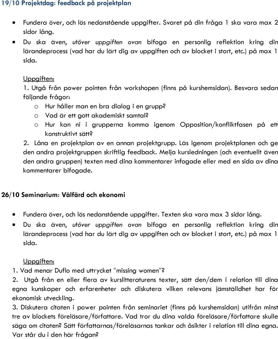 Besvara sedan följande frågor: o Hur håller man en bra dialog i en grupp? o Vad är ett gott akademiskt samtal? o Hur kan ni i grupperna komma igenom Opposition/konfliktfasen på ett konstruktivt sätt?