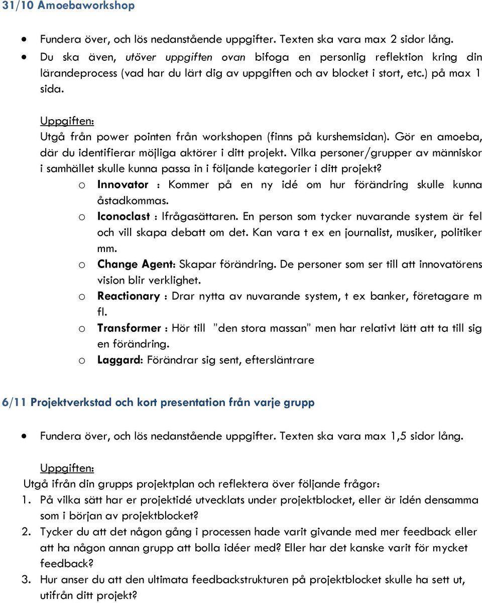 Gör en amoeba, där du identifierar möjliga aktörer i ditt projekt. Vilka personer/grupper av människor i samhället skulle kunna passa in i följande kategorier i ditt projekt?