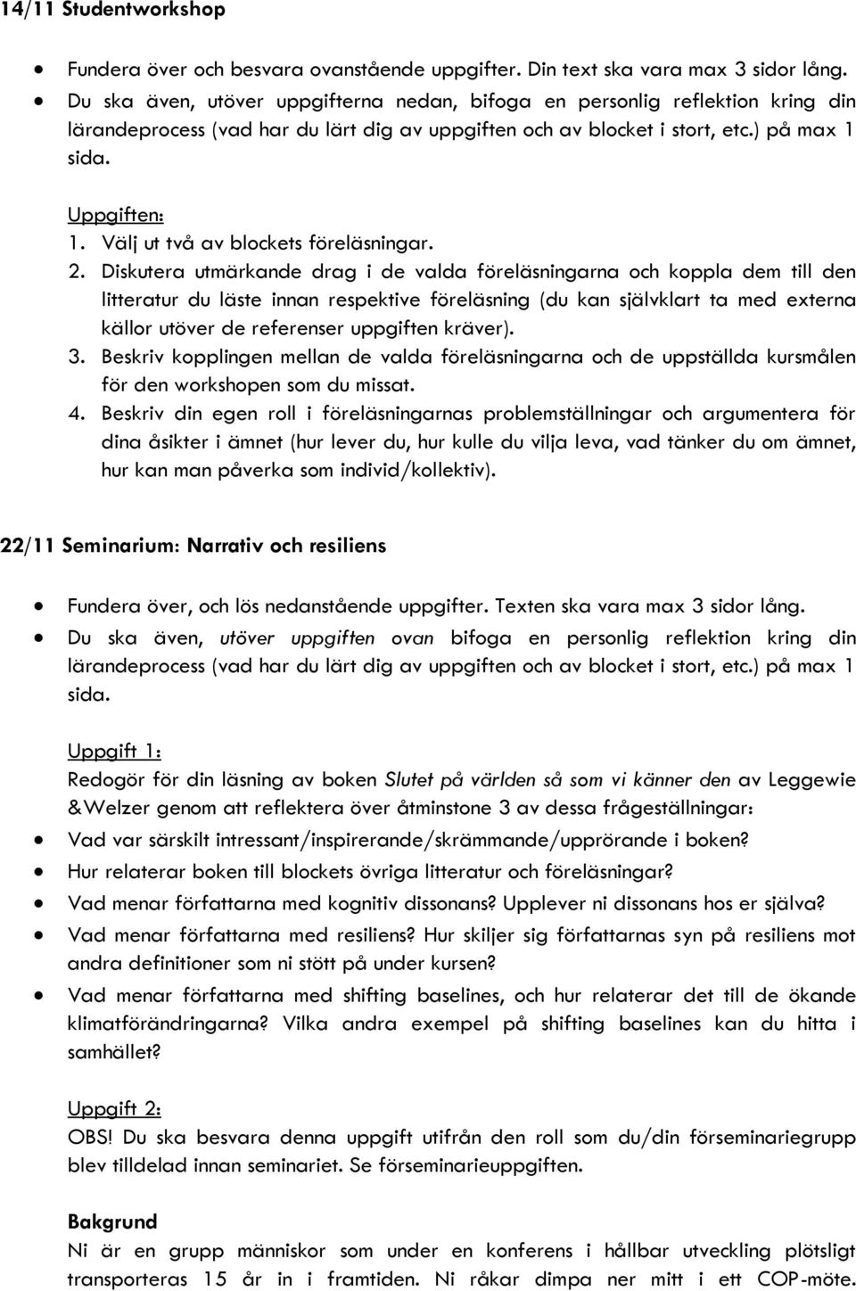 Diskutera utmärkande drag i de valda föreläsningarna och koppla dem till den litteratur du läste innan respektive föreläsning (du kan självklart ta med externa källor utöver de referenser uppgiften