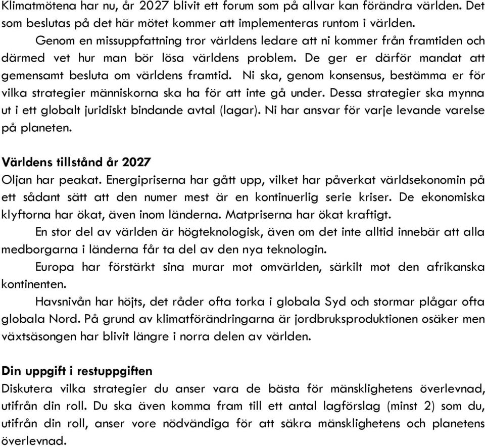 Ni ska, genom konsensus, bestämma er för vilka strategier människorna ska ha för att inte gå under. Dessa strategier ska mynna ut i ett globalt juridiskt bindande avtal (lagar).