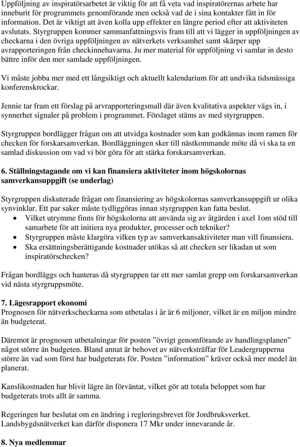 Styrgruppen kommer sammanfattningsvis fram till att vi lägger in uppföljningen av checkarna i den övriga uppföljningen av nätverkets verksamhet samt skärper upp avrapporteringen från checkinnehavarna.