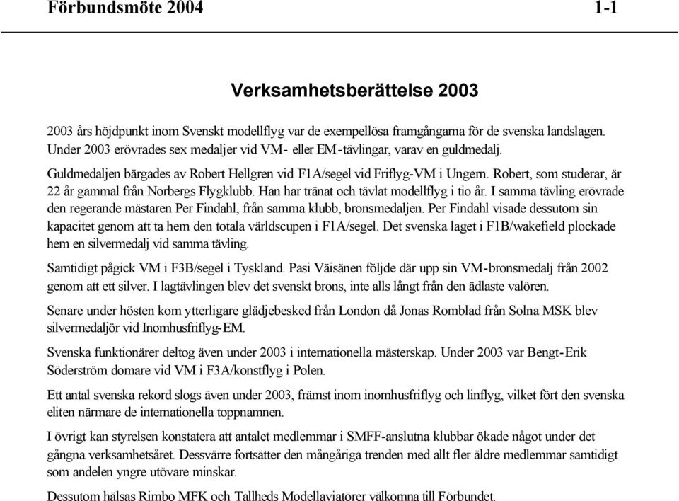 Robert, som studerar, är 22 år gammal från Norbergs Flygklubb. Han har tränat och tävlat modellflyg i tio år.