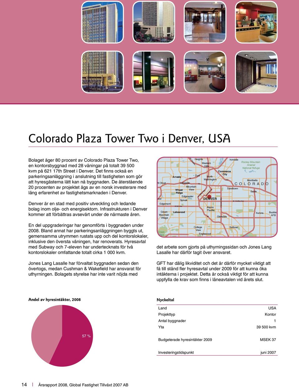 De återstående 20 procenten av projektet ägs av en norsk investerare med lång erfarenhet av fastighetsmarknaden i Denver.