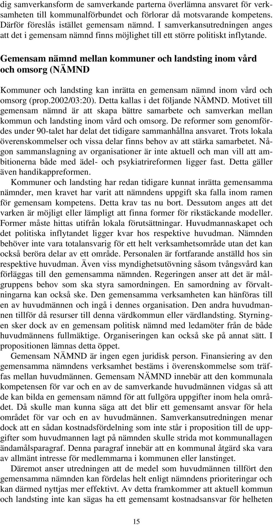 Gemensam nämnd mellan kommuner och landsting inom vård och omsorg (NÄMND Kommuner och landsting kan inrätta en gemensam nämnd inom vård och omsorg (prop.2002/03:20). Detta kallas i det följande NÄMND.