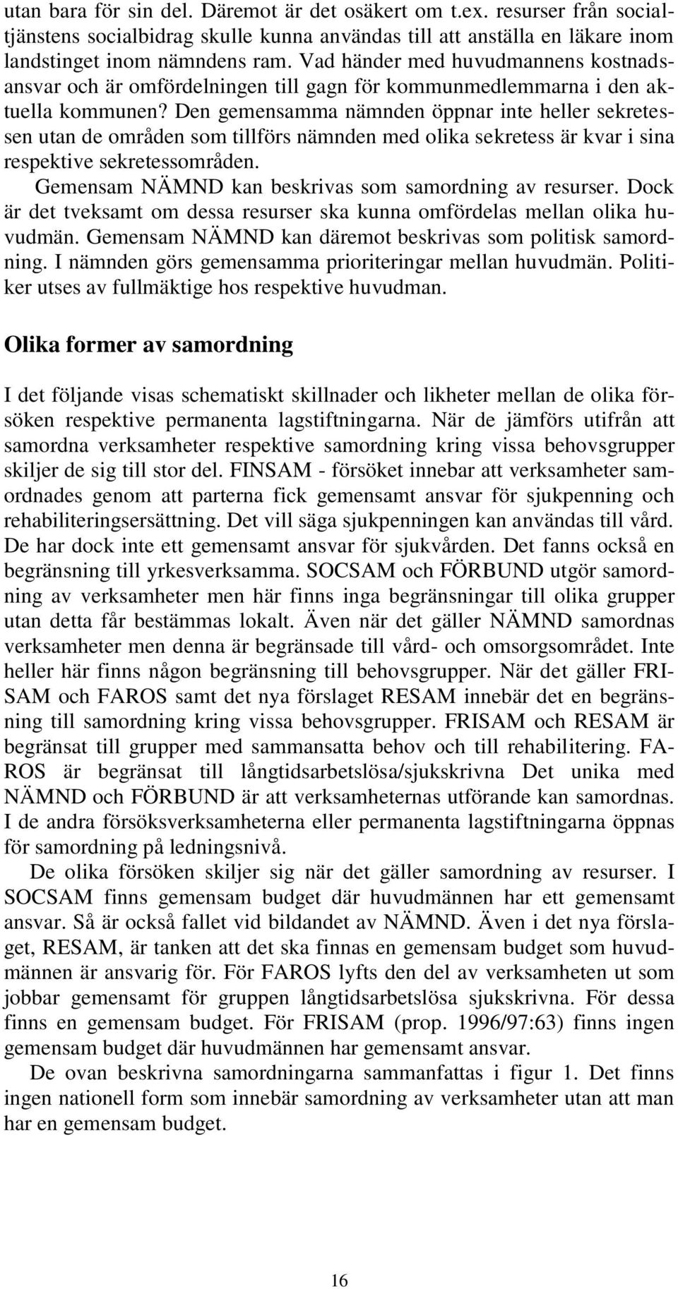 Den gemensamma nämnden öppnar inte heller sekretessen utan de områden som tillförs nämnden med olika sekretess är kvar i sina respektive sekretessområden.