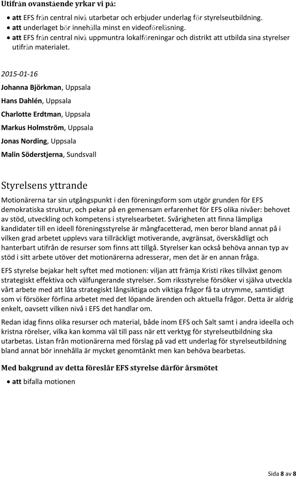 2015-01-16 Johanna Björkman, Uppsala Hans Dahlén, Uppsala Charlotte Erdtman, Uppsala Markus Holmström, Uppsala Jonas Nording, Uppsala Malin Söderstjerna, Sundsvall Styrelsens yttrande Motionärerna