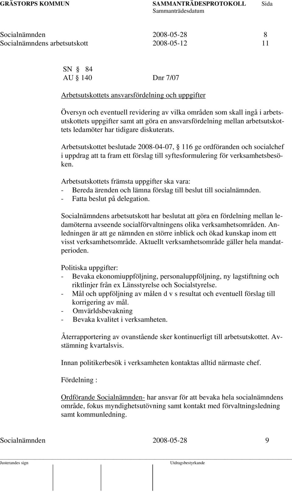 Arbetsutskottet beslutade 2008-04-07, 116 ge ordföranden och socialchef i uppdrag att ta fram ett förslag till syftesformulering för verksamhetsbesöken.