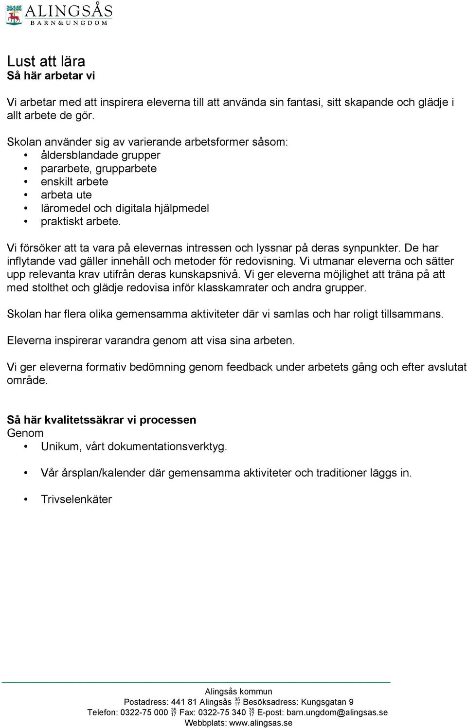 Vi försöker att ta vara på elevernas intressen och lyssnar på deras synpunkter. De har inflytande vad gäller innehåll och metoder för redovisning.