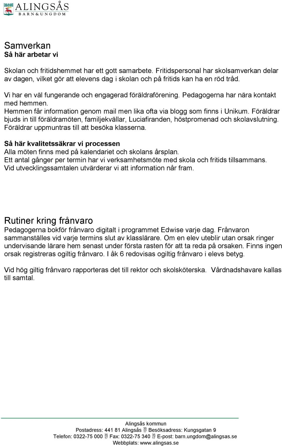 Föräldrar bjuds in till föräldramöten, familjekvällar, Luciafiranden, höstpromenad och skolavslutning. Föräldrar uppmuntras till att besöka klasserna.