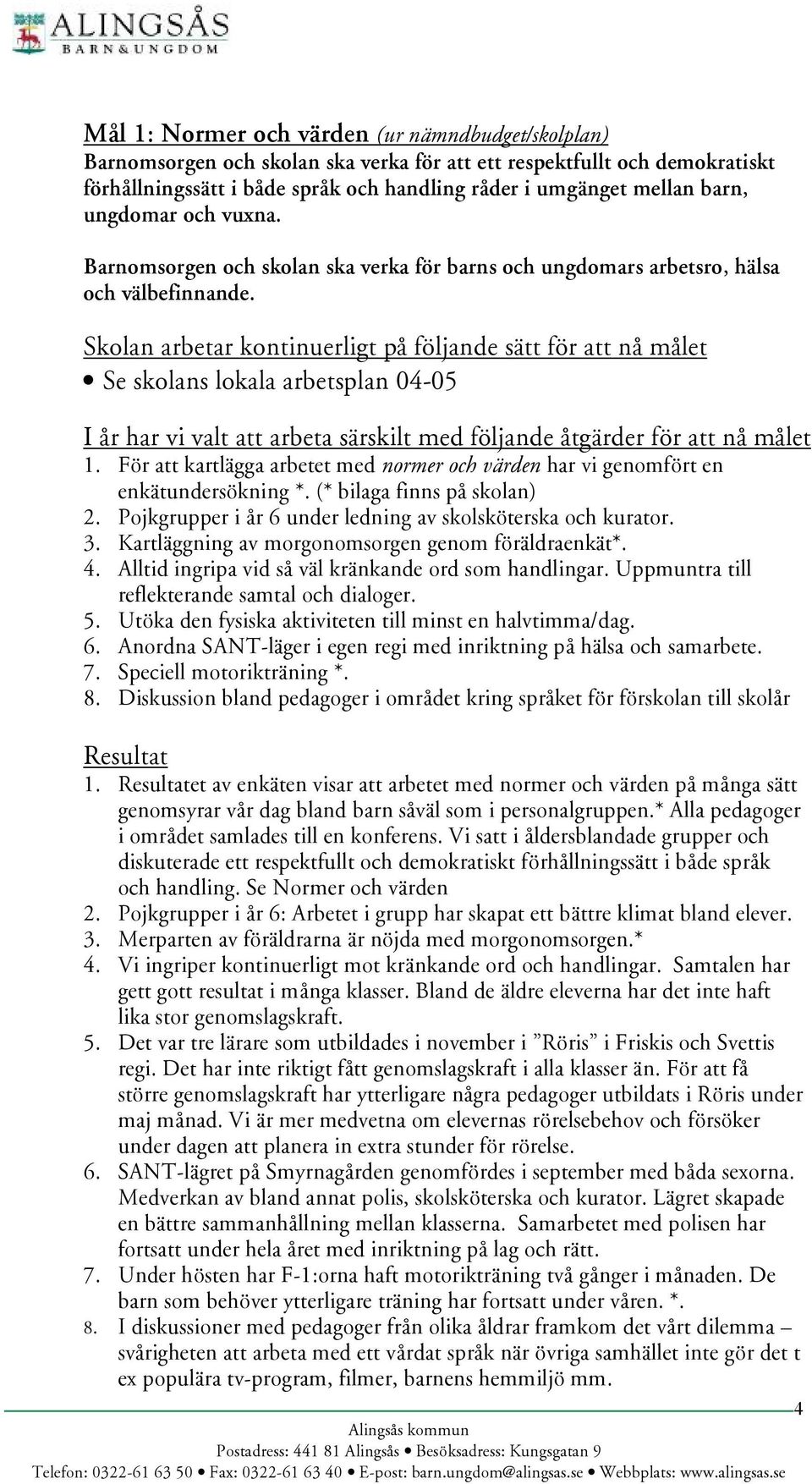 Skolan arbetar kontinuerligt på fö ljande sätt fö r att nå må let Se skolans lokala arbetsplan 04-05 I å r har vi valt att arbeta särskilt med fö ljande å tgärder fö r att nå må let 1.