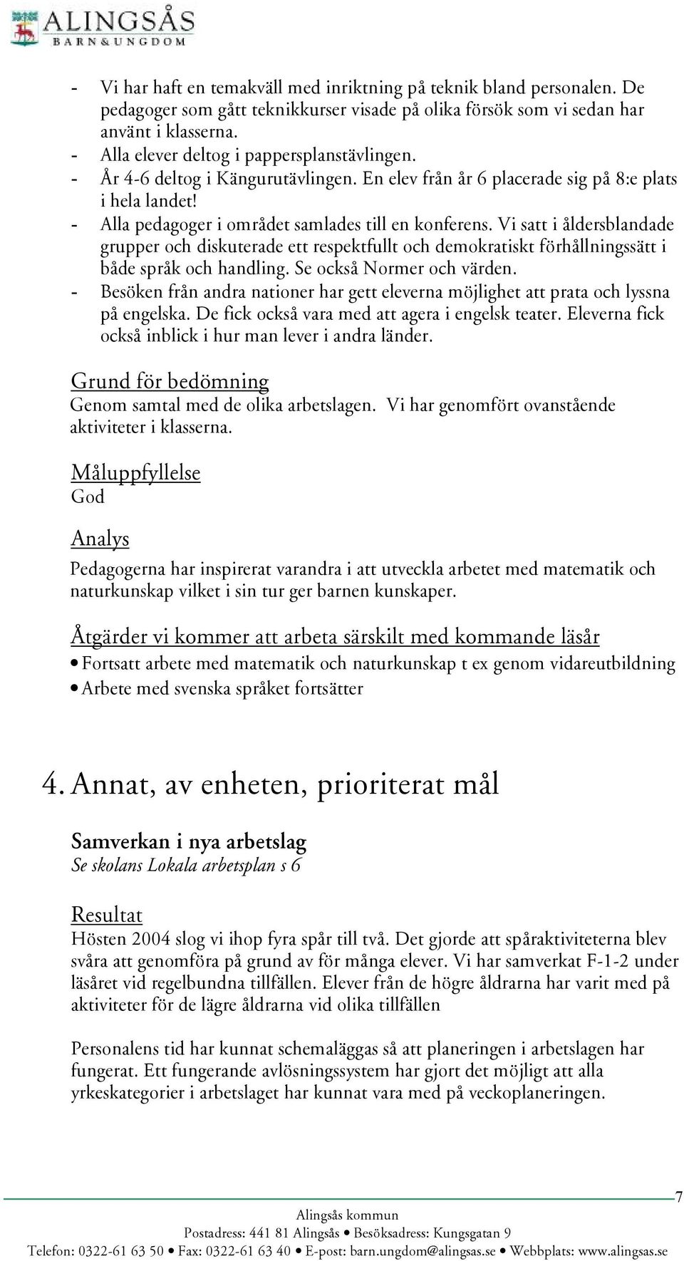 Vi satt i å ldersblandade grupper och diskuterade ett respektfullt och demokratiskt fö rhå llningssätt i bå de språ k och handling. Se också Normer och värden.